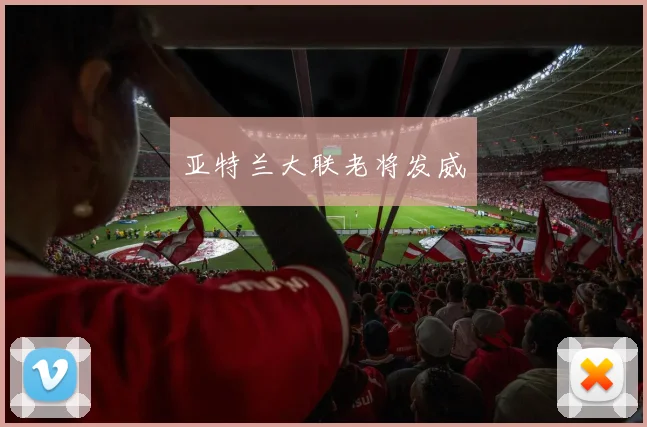 亚特兰大联老将发威