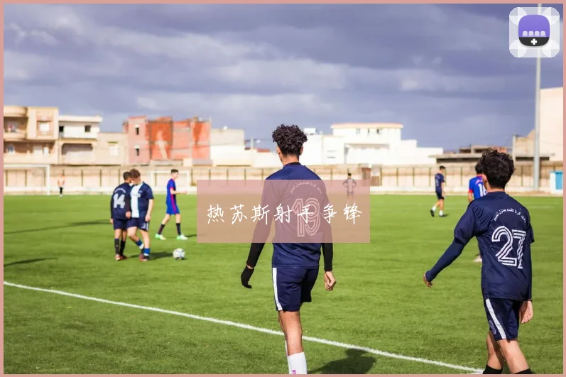 热苏斯射手争锋