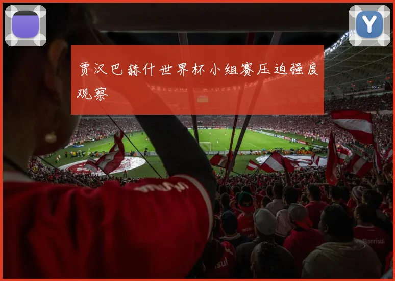 贾汉巴赫什世界杯小组赛压迫强度观察
