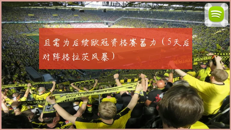 且需为后续欧冠资格赛蓄力（5天后对阵格拉茨风暴）