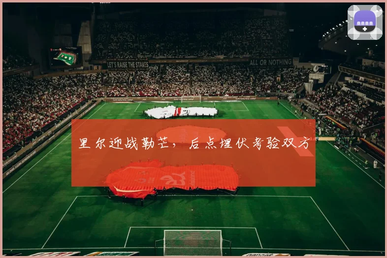 里尔迎战勒芒,后点埋伏考验双方