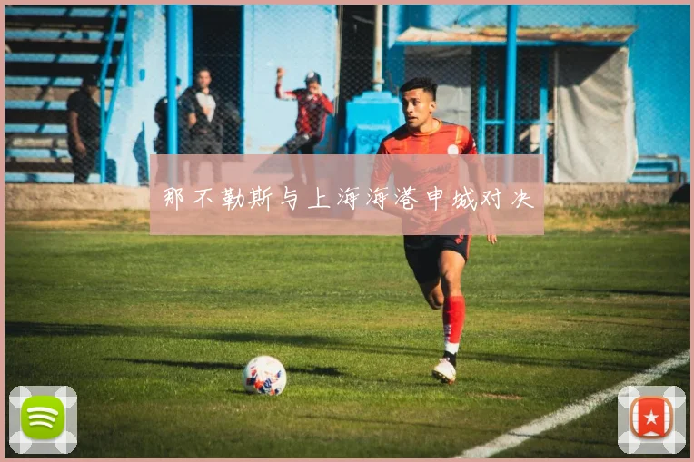 那不勒斯与上海海港申城对决