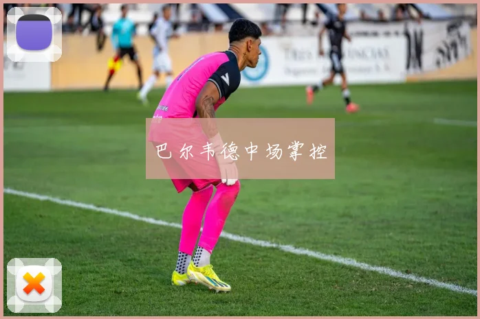 巴尔韦德中场掌控