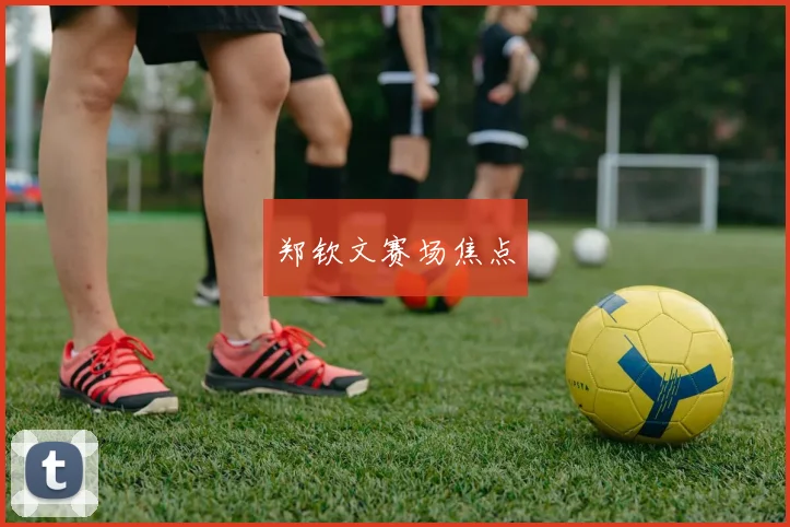 郑钦文赛场焦点