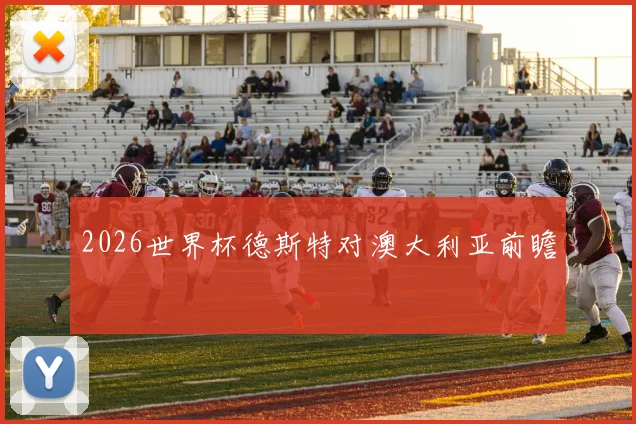 2026世界杯德斯特对澳大利亚前瞻