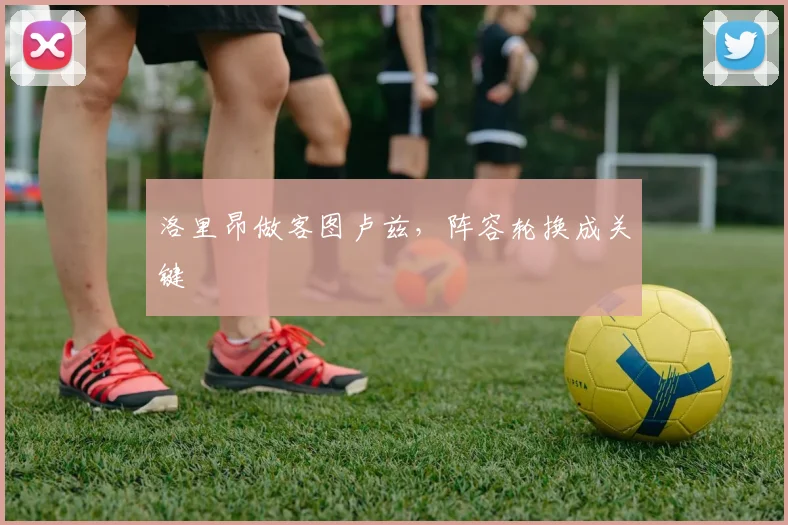 洛里昂做客图卢兹，阵容轮换成关键