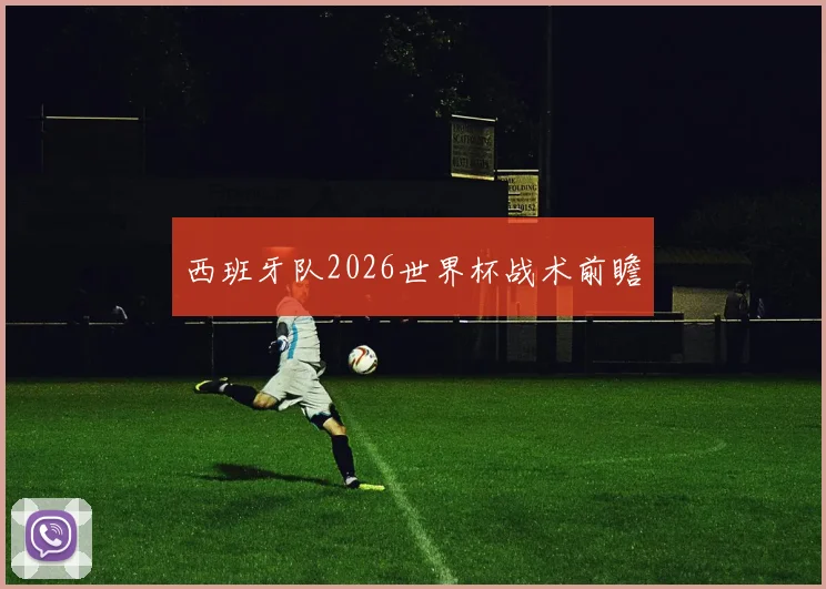 西班牙队2026世界杯战术前瞻