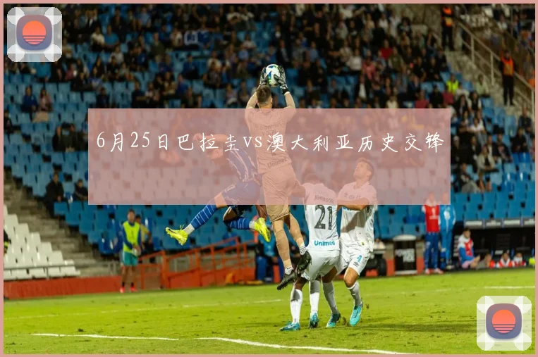 6月25日巴拉圭vs澳大利亚历史交锋
