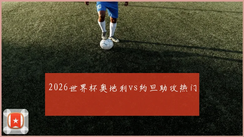 2026世界杯奥地利vs约旦助攻热门