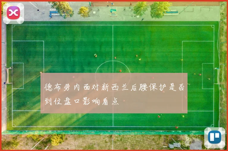 德布劳内面对新西兰后腰保护是否到位盘口影响看点