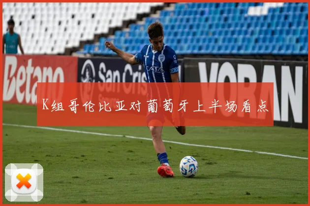 K组哥伦比亚对葡萄牙上半场看点