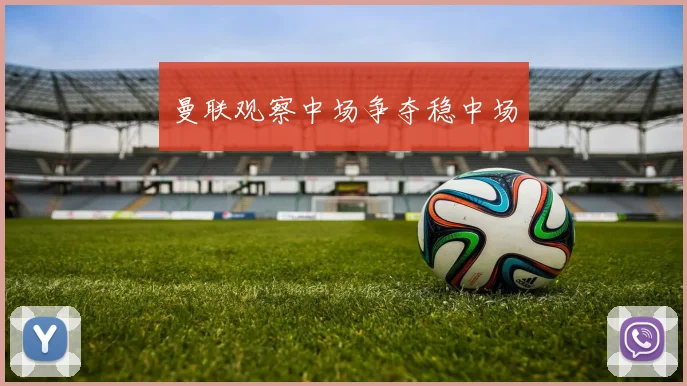曼联观察中场争夺稳中场
