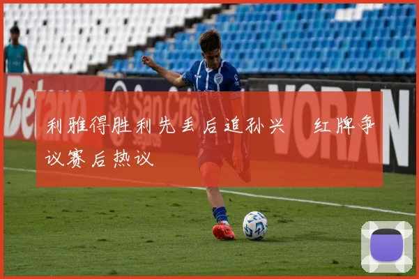 利雅得胜利先丢后追孙兴慜红牌争议赛后热议